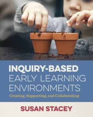 Inquiry-Based Early Learning Environments: Creating, Supporting, and Collaborati