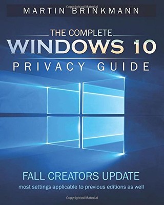 THE COMPLETE WINDOWS 10 PRIVACY GUIDE: FALL CREATORS By Martin Brinkmann **NEW**