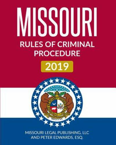 Missouri Rules of Criminal Procedure 2019 : Complete Rules in Effect As ...