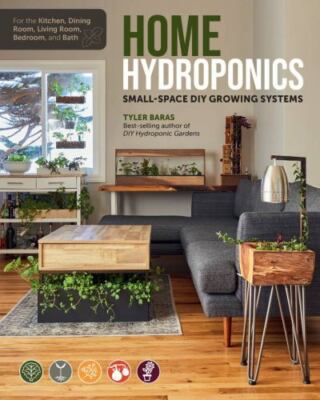 Home Hydroponics: Small-Space DIY Growing Systems for the Kitchen, Dining...