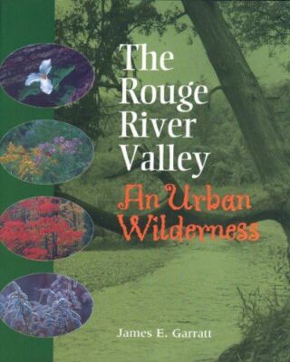 The Rouge River Valley: An Urban Wilderness by JamesE Garratt