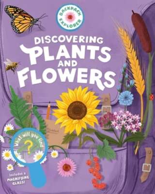 Backpack Explorer: Discovering Plants and Flowers: What Will You Find?: New