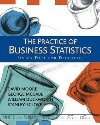 THE PRACTICE OF BUSINESS STATISTICS: USING DATA FOR By David S. Moore & George