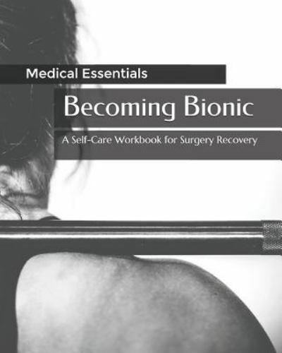 Becoming Bionic : A Self-Care Workbook for Surgery Recovery by Medical ...