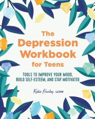 The Depression Workbook for Teens: Tools to Improve Your Mood, Build Self