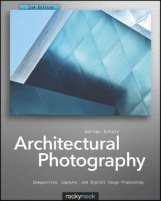 Architectural Photography: Composition, Capture, and Digital Imag - VERY GOOD