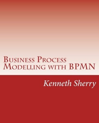 Business Process Modelling with BPMN: Modelling And D... by Sherry, Mr Kenneth J