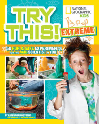 Try This Extreme: 50 Fun & Safe Experiments for the Mad Scientist in You - GOOD