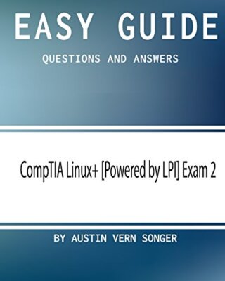 Easy Guide: CompTIA Linux+ [Powered by LPI] Exam 2: Questions and Answers New-,