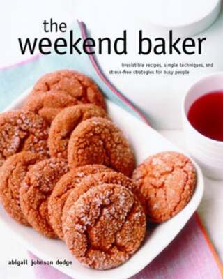 The Weekend Baker: Irresistible Recipes, Simple Techniques, and Stress-Free: New