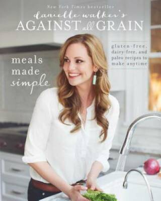 Danielle Walker's Against All Grain: Meals Made Simple: Gluten-Free, - VERY GOOD