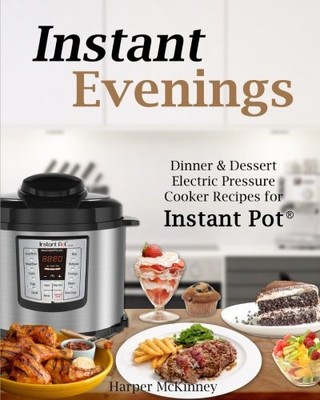 Instant Evenings  Dinner   Dessert Electric Pressure Cooker Recip