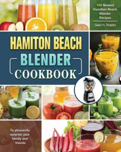 Hamilton Beach Blender Cookbook by Sean H. Rosato (2020, Trade ...