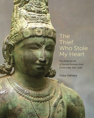 The Thief Who Stole My Heart: The Material Life of Sacred Bronzes from Chola