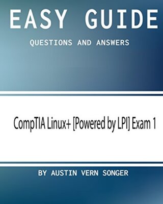 Easy Guide: CompTIA Linux+ [Powered by LPI] Exam 1: Questions and Answers New-,