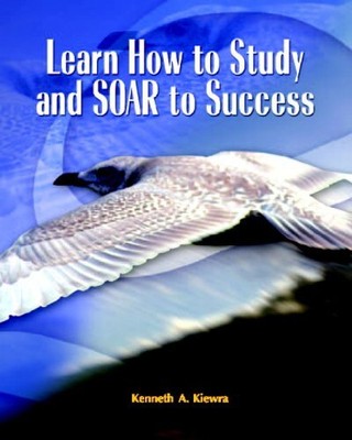 Learn How to Study and SOAR to Success by Kenneth Kiewra