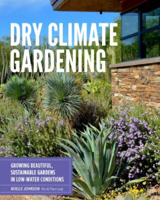 Dry Climate Gardening : Growing Beautiful, Sustain