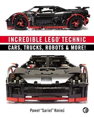 Incredible LEGO Technic: Cars, Trucks, Robots & More! by Pawel "Sariel" Kmiec