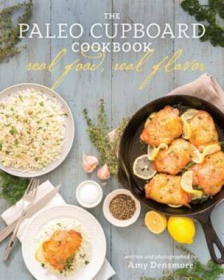 The Paleo Cupboard Cookbook: Real Food, Real Flavor - Paperback - GOOD