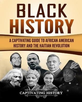 Black History: A Captivating Guide to African American History and the Haitian