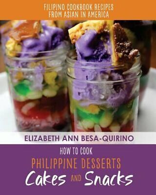 How to Cook Philippine Desserts: Cakes and Snacks by Elizabeth Ann Besa-Quirino