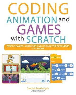 Coding Animation and Games with Scratch: A beginner's guide for kids to creating