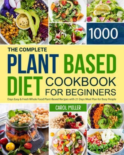 Complete Plant-Based Diet Cookbook for Beginners : 1000 Days Easy and ...