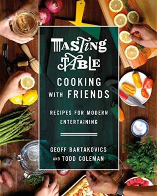 Tasting Table Cooking with Friends: Recipes for Modern Entertaining - GOOD
