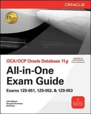 OCA/OCP ORACLE DATABASE 11G ALL-IN-ONE EXAM GUIDE WITH By John Watson & Roopesh