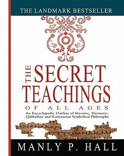 The Secret Teachings Of All Ages: An Encyclopedic Outline Of Masonic, Hermetic,