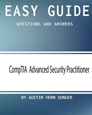 Easy Guide: CompTIA Advanced Security Practitioner: Questions and Answers New-,