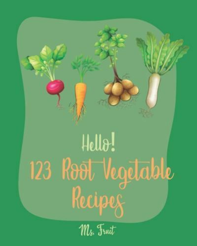 Hello! 123 Root Vegetable Recipes : Best Root Vegetable Cookbook Ever ...