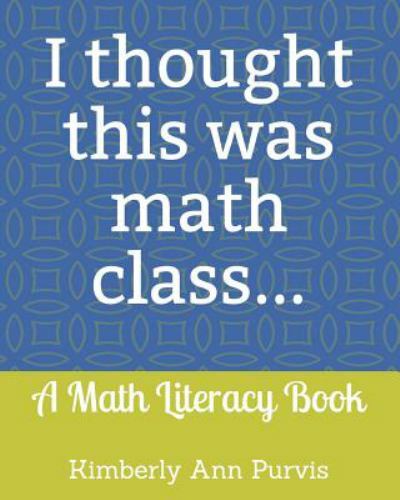 I Thought This Was Math Class... : A Math Literacy Book by Kimberly Ann ...