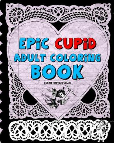 Epic Cupid Adult Coloring Book by Susan Potterfields (2017, Trade ...