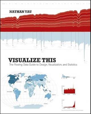 Visualize This: The FlowingData Guide to Design, Visualization, and Sta - GOOD
