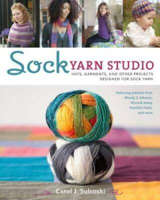 Sock Yarn Studio: Hats, Garments, and Other Projects Designed for So - GOOD