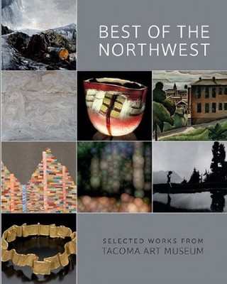 Best of the Northwest. Selected Works From Tacoma Art Museum
