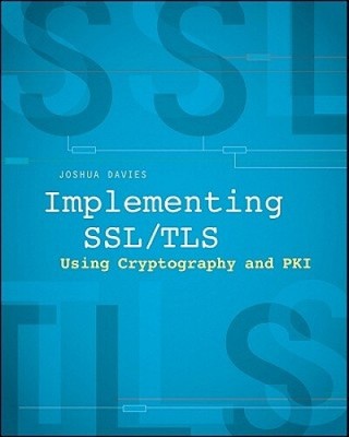 Implementing SSL / TLS Using Cryptography and PKI by Davies, Joshua