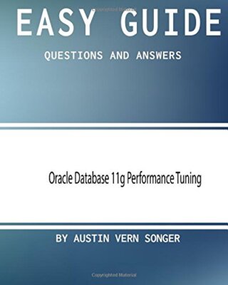 Easy Guide: Oracle Database 11G Performance Tuning: Questions and Answers New-,
