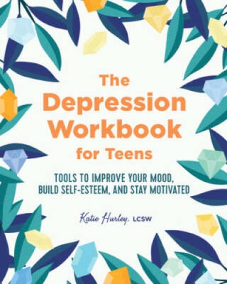 The Depression Workbook for Teens: Tools to Improve Your Mood, Build Self - GOOD