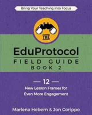 The EduProtocol Field Guide Book 2: 12 New Lesson Frames for Even More Engageme