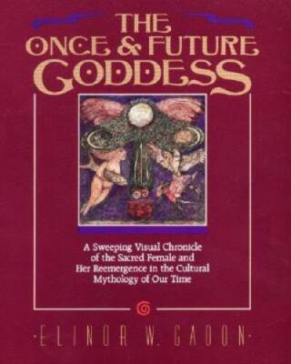 The Once and Future Goddess: A Sweeping Visual Chronicle of the Sacr - VERY GOOD