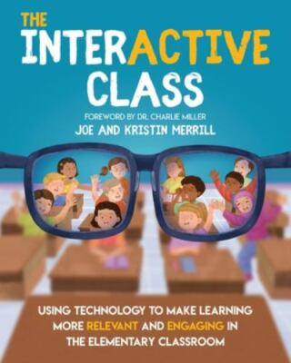 The Interactive Class: Using Technology to Make Learning More Relevant and Engag