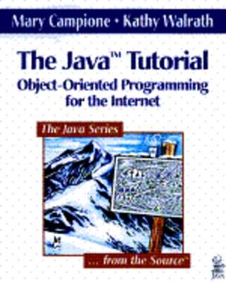 The Java Tutorial: Object-Oriented Programming for the Internet by Mary Campione
