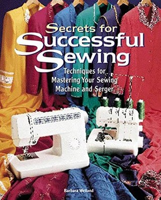 Secrets for Successful Sewing Techniques for Mastering Your Machine and Serger 