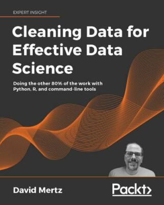 Cleaning Data for Effective Data Science: Doing the other 80% of the work wit...