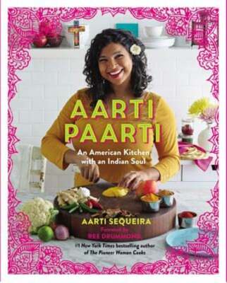 Aarti Paarti: An American Kitchen with an Indian Soul by Aarti Sequeira: New