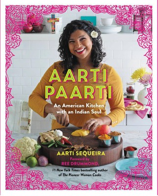 Aarti Paarti: An American Kitchen with an Indian Soul by Aarti Sequeira