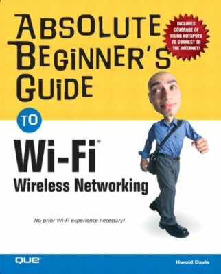 Absolute Beginner's Guide to Wi-Fi Wireless Networking By Harold