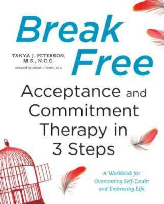 Break Free: Acceptance and Commitment Therapy in 3 Steps: A Workbook for  - GOOD